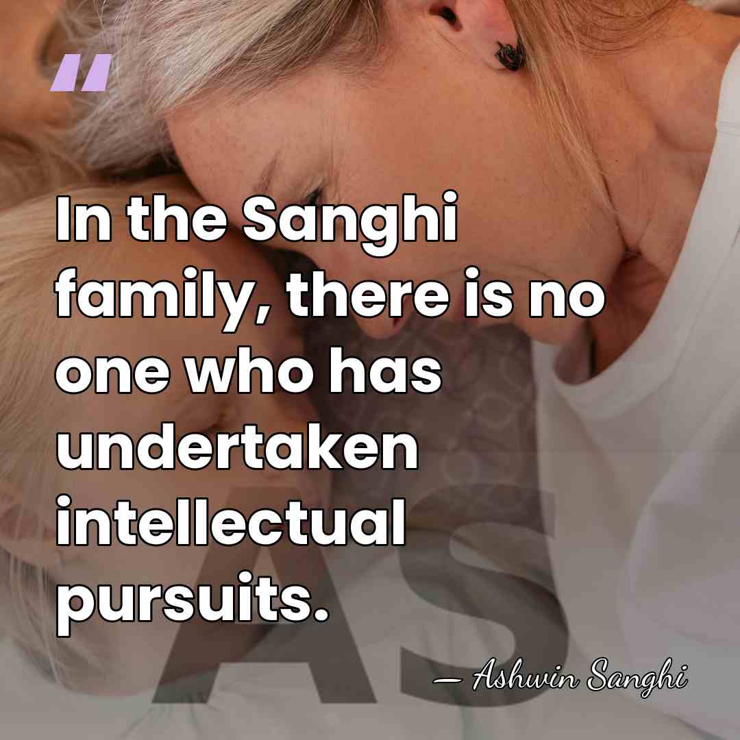 In the Sanghi family, there is no one who has undertaken intellectual&hellip; - Ashwin Sanghi