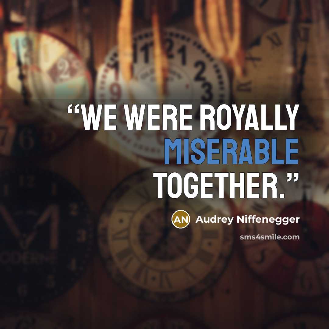 “We were royally miserable together.” quote by Audrey Niffenegger