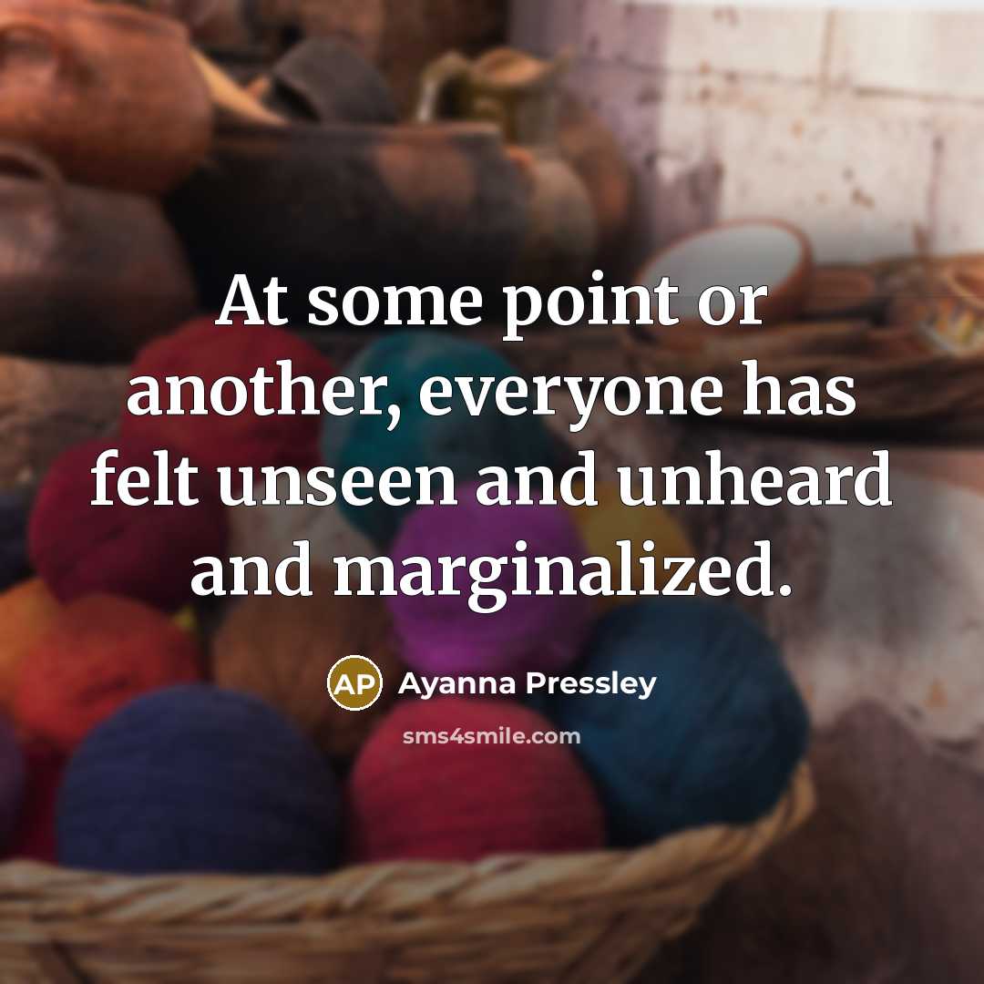 “At some point or another, everyone has felt unseen and…” quote by Ayanna Pressley