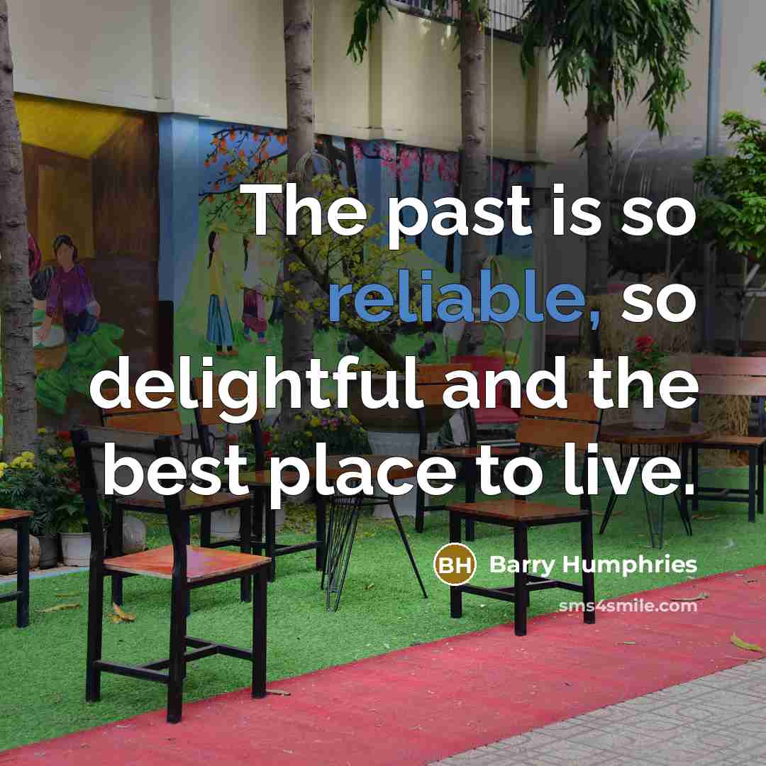 “The past is so reliable, so delightful and the best…” quote by Barry Humphries