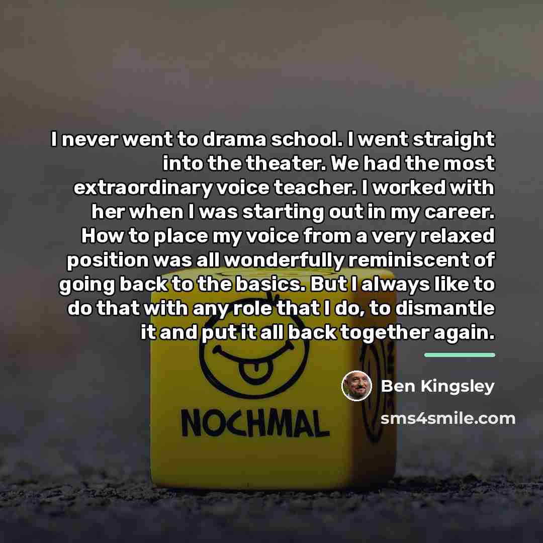 “I never went to drama school. I went straight into…” quote by Ben Kingsley