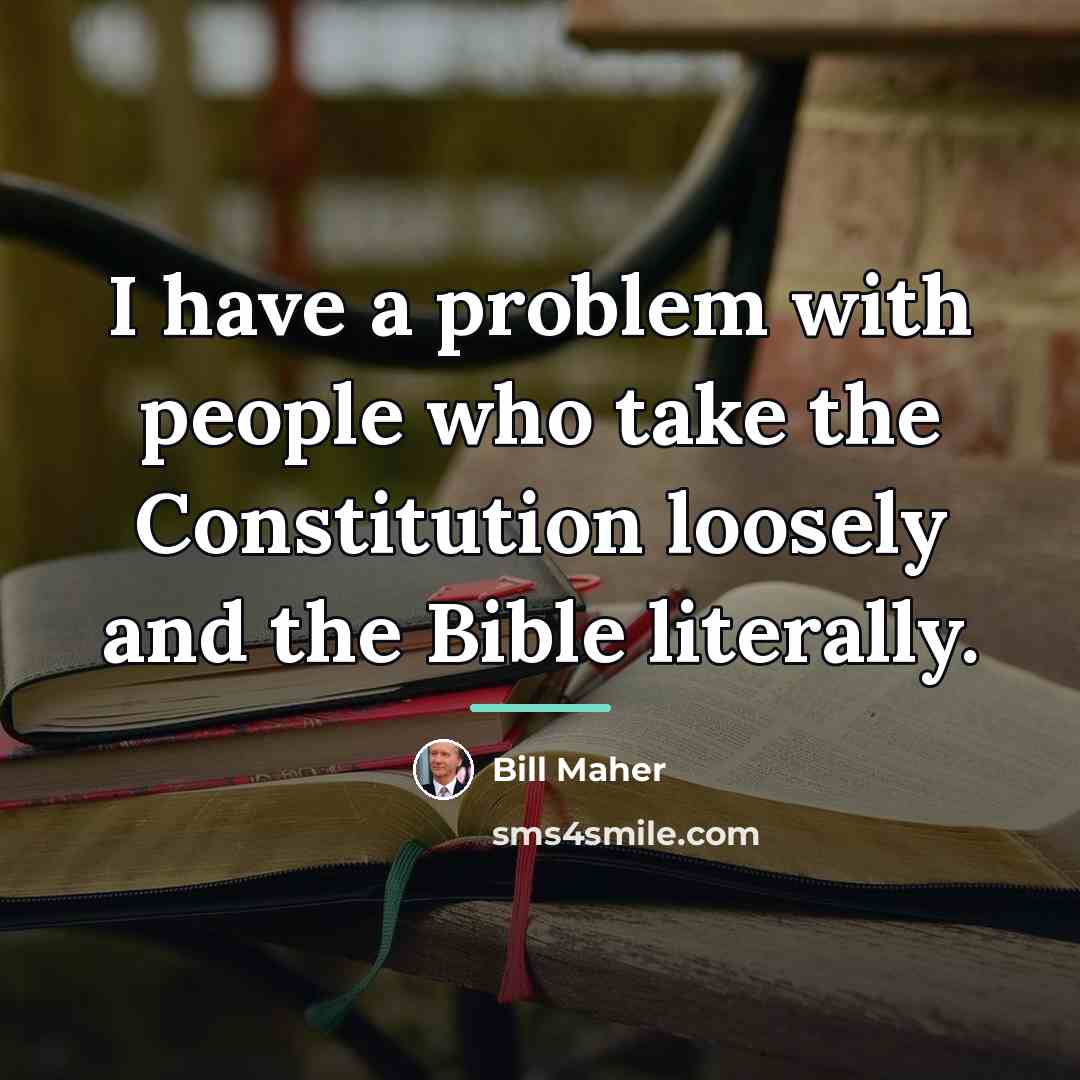 “I have a problem with people who take the Constitution…” quote by Bill Maher