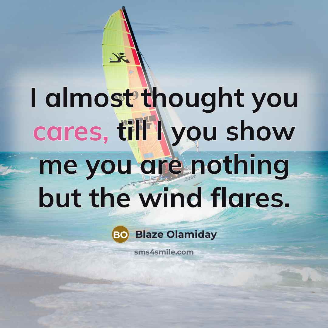 “I almost thought you cares, till I you show me you are nothing but the wind flares.” quote by Blaze Olamiday