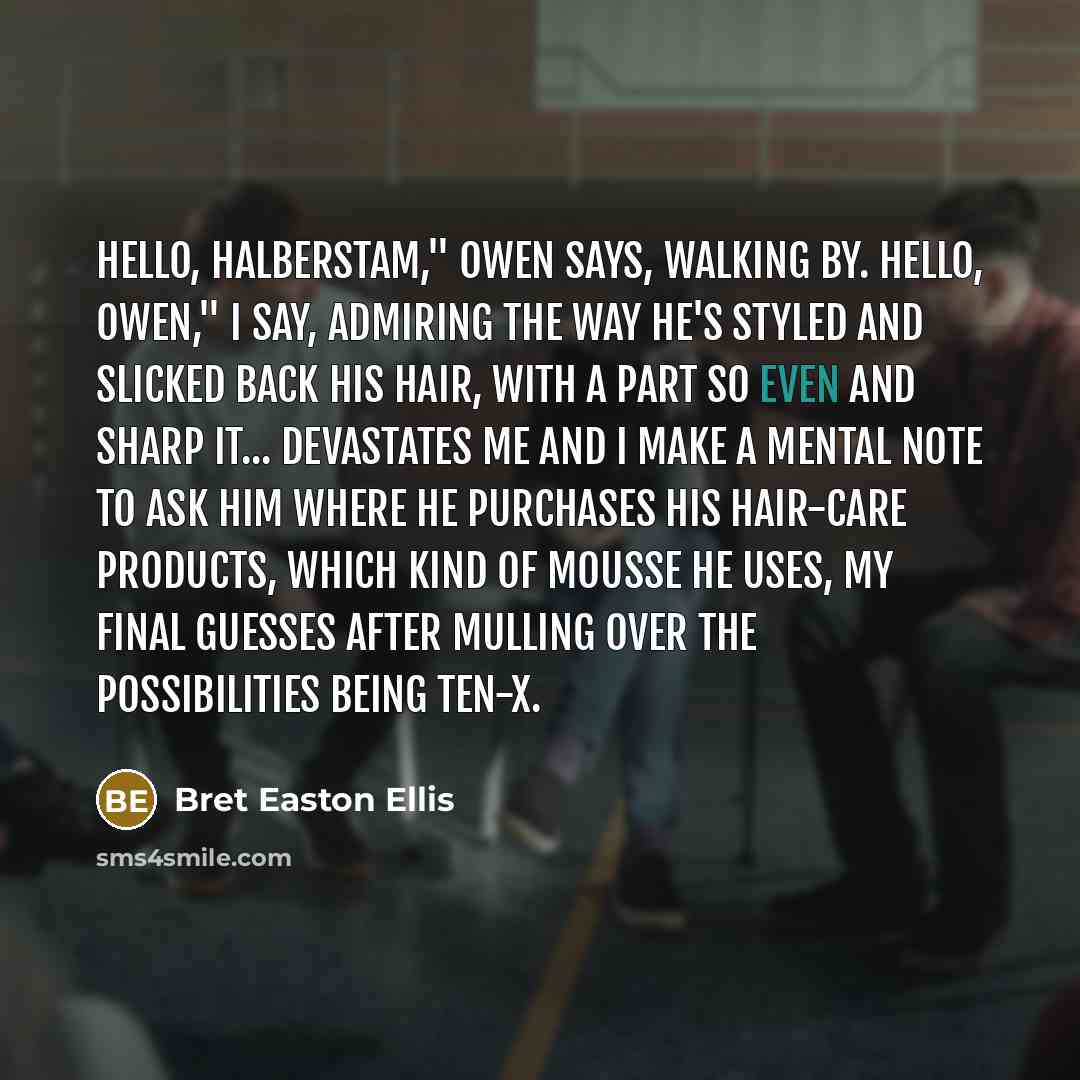 “Hello, Halberstam," Owen says, walking by. Hello, Owen," I say,…” quote by Bret Easton Ellis