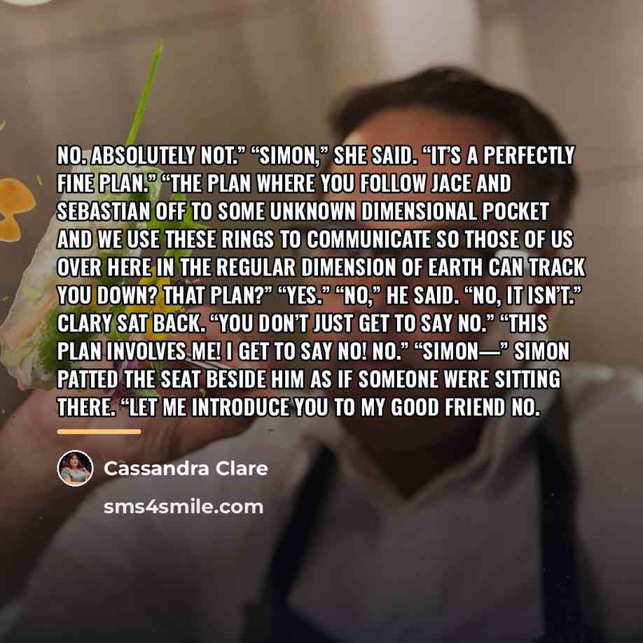“No. Absolutely not.” “Simon,” she said. “It’s a perfectly fine…” quote by Cassandra Clare