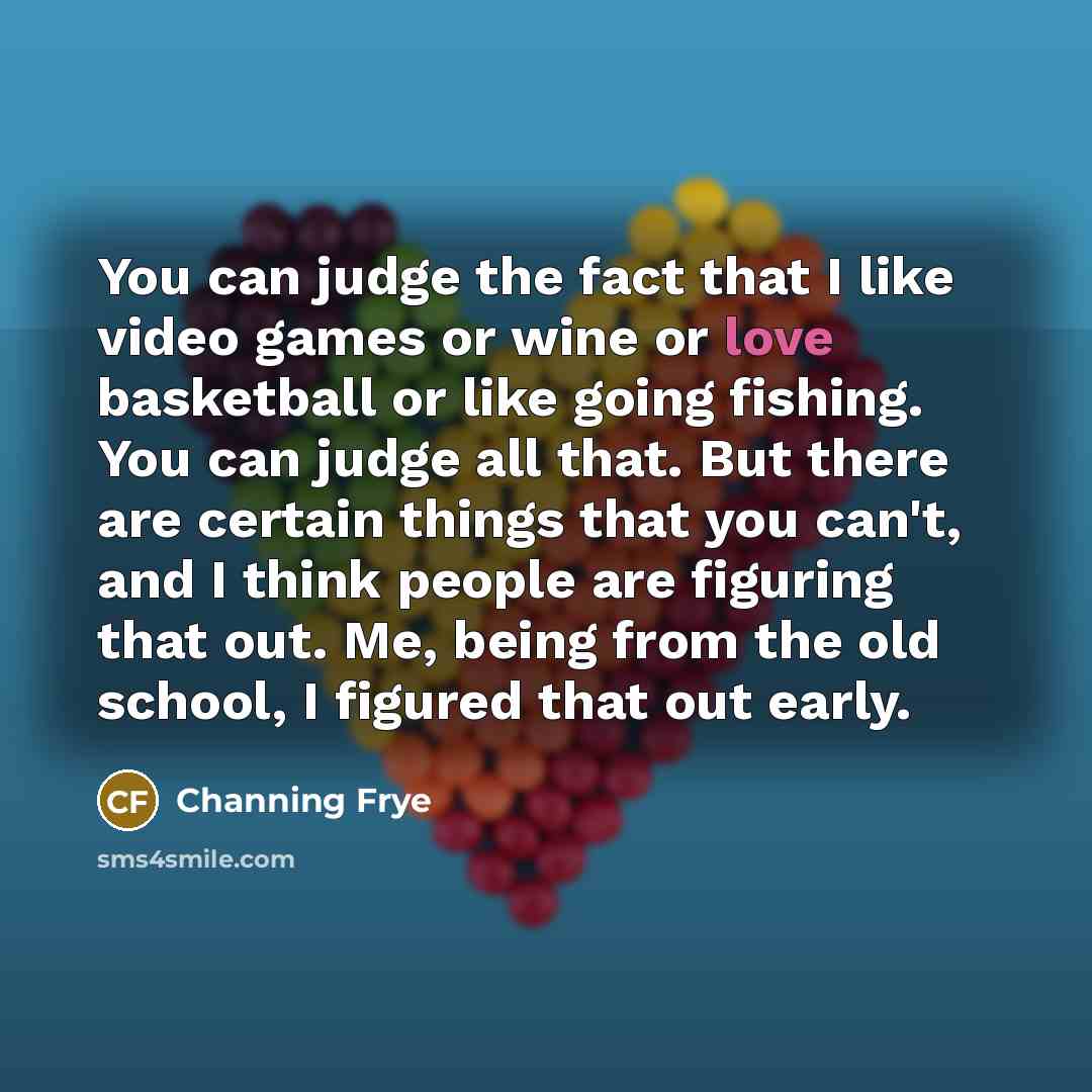 “You can judge the fact that I like video games…” quote by Channing Frye
