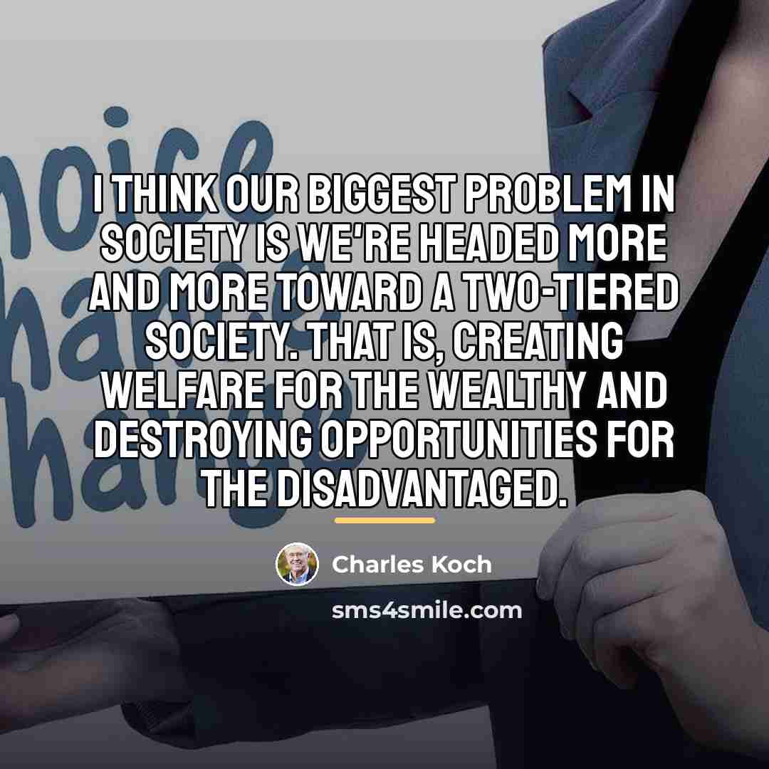 “I think our biggest problem in society is we're headed…” quote by Charles Koch