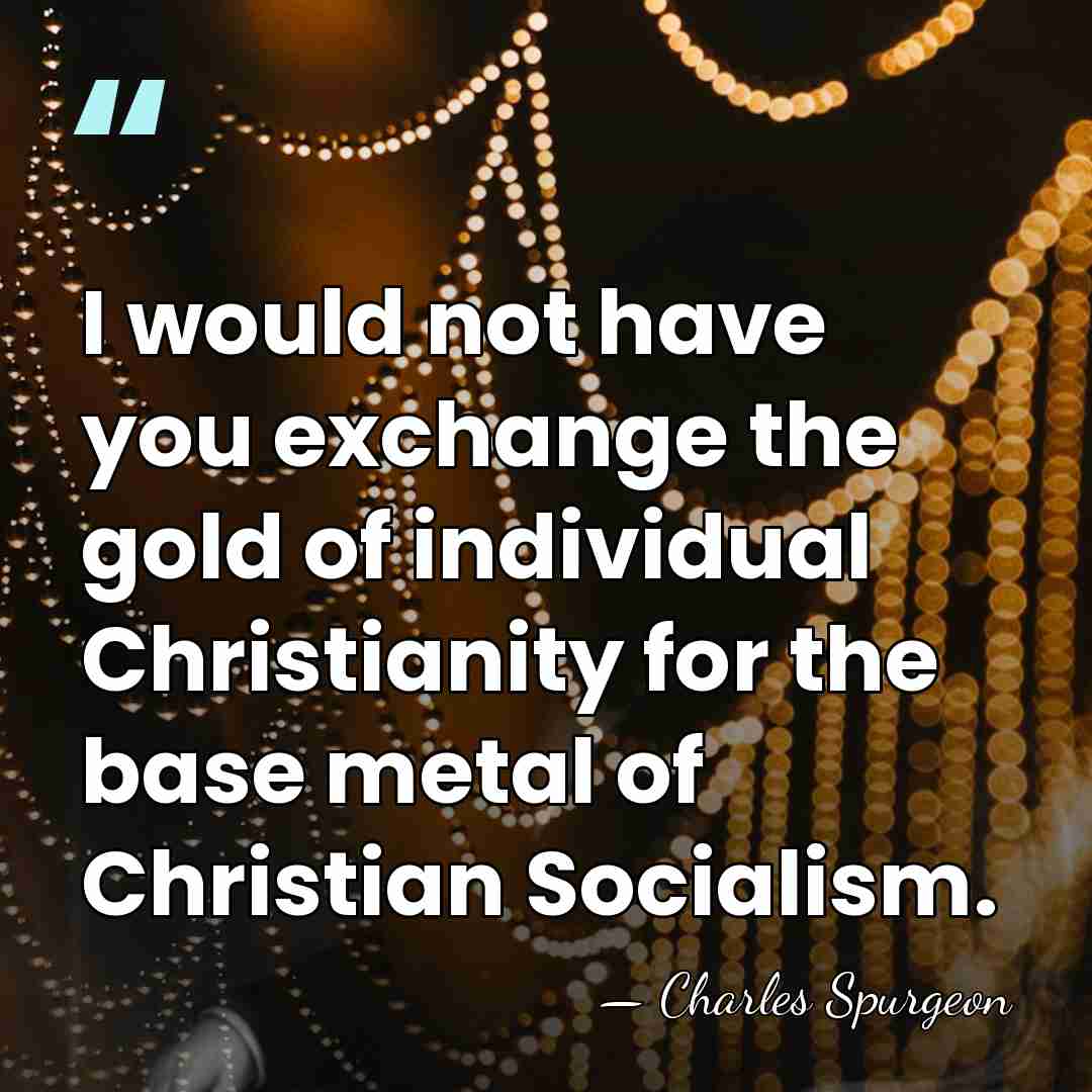 I would not have you exchange the gold of individual Christianity for&hellip; - Charles Spurgeon