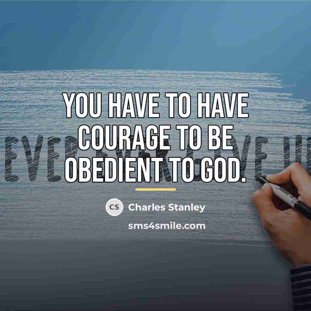 “You have to have courage to be obedient to God.…” quote by Charles Stanley