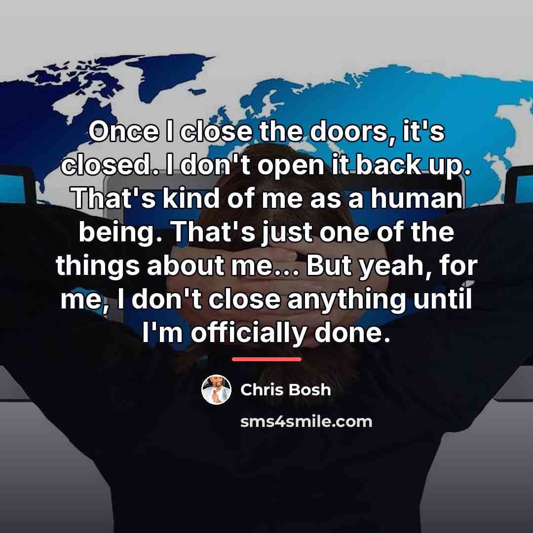 “Once I close the doors, it's closed. I don't open…” quote by Chris Bosh