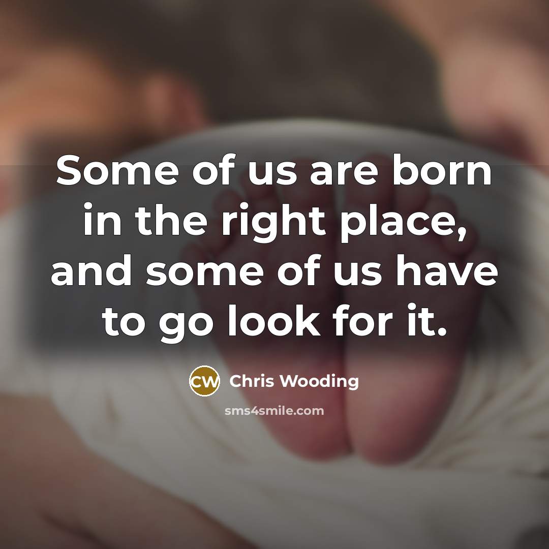 “Some of us are born in the right place, and…” quote by Chris Wooding