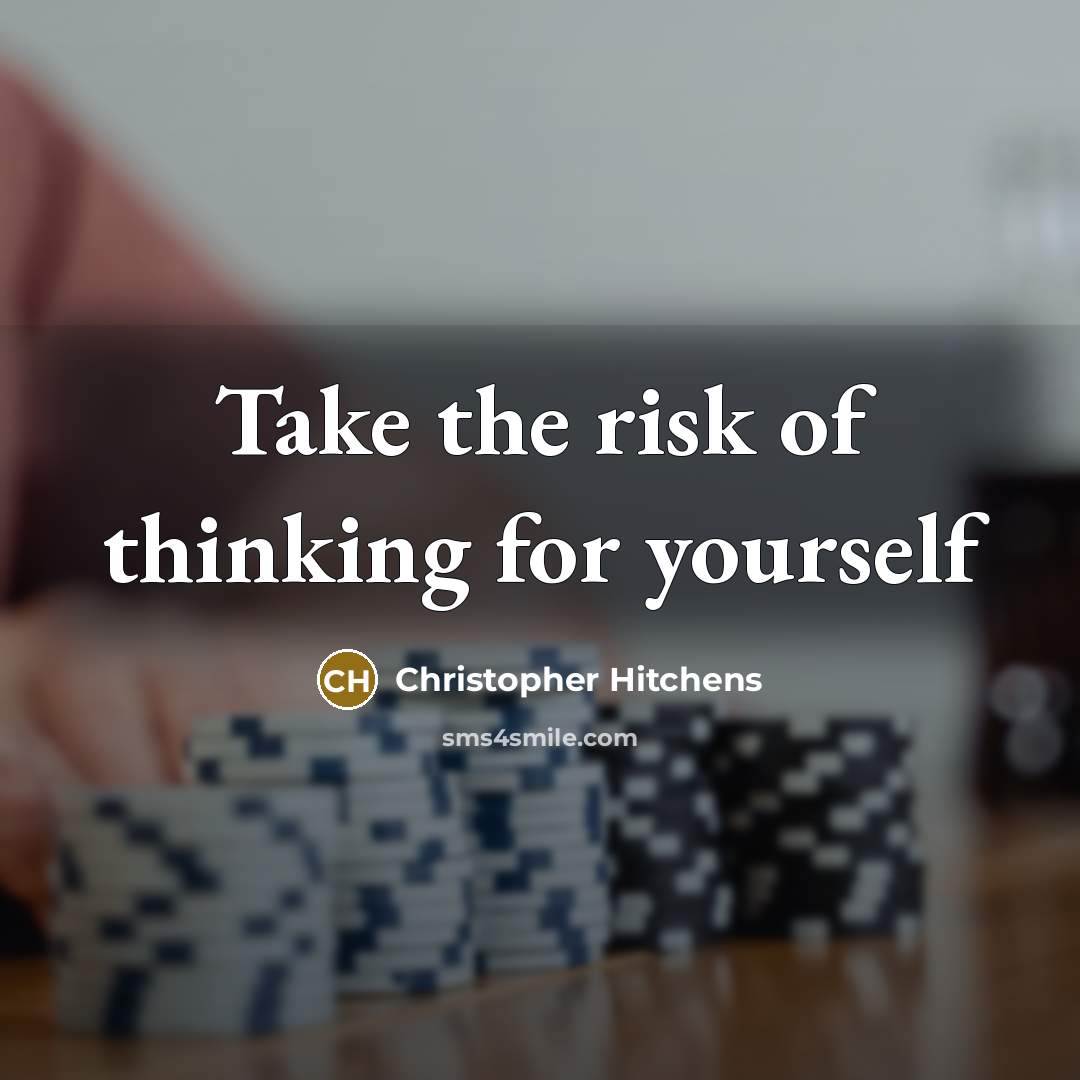 “Take the risk of thinking for yourself…” quote by Christopher Hitchens
