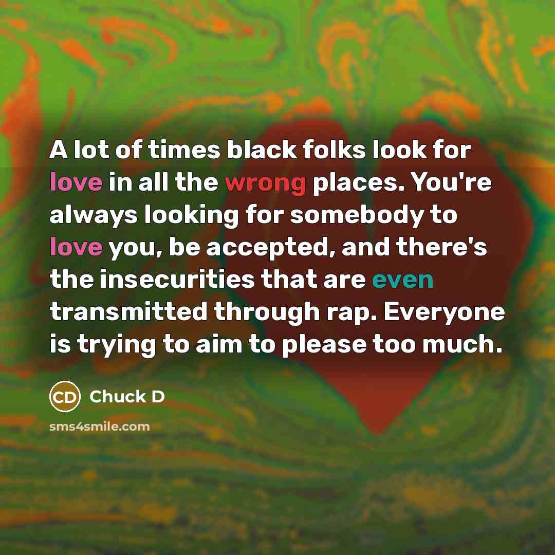 “A lot of times black folks look for love in…” quote by Chuck D