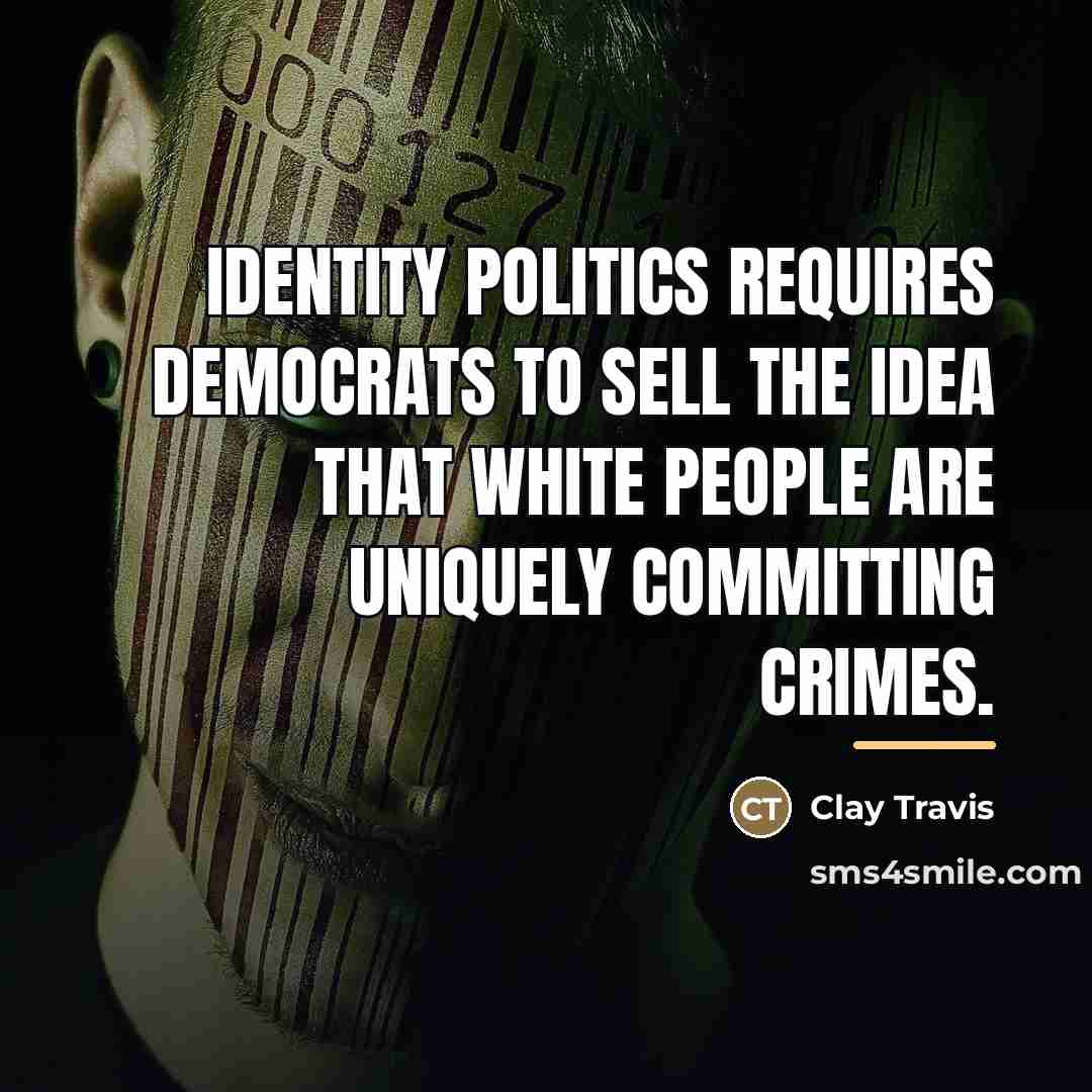 “Identity politics requires Democrats to sell the idea that White…” quote by Clay Travis