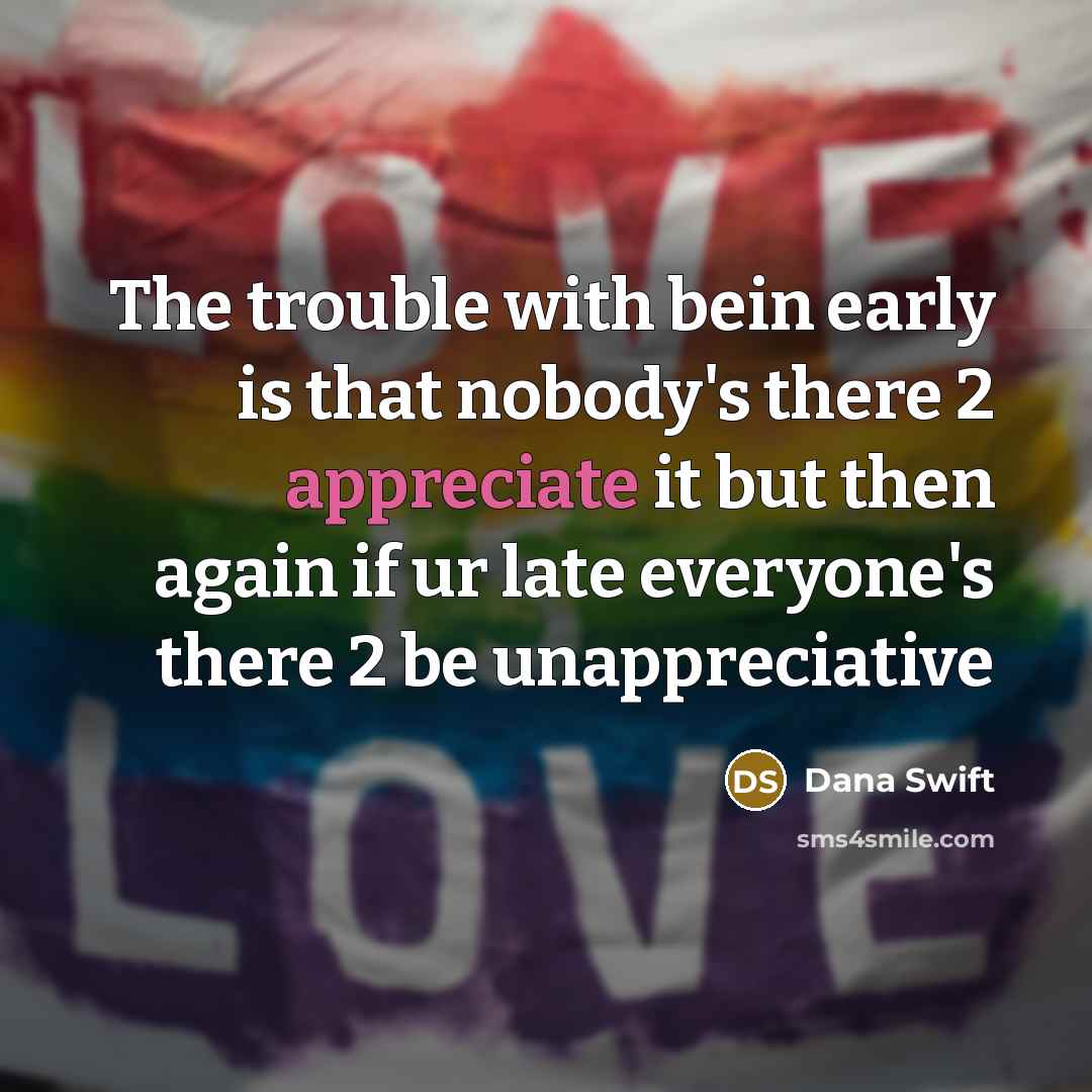 “The trouble with bein early is that nobody's there 2…” quote by Dana Swift