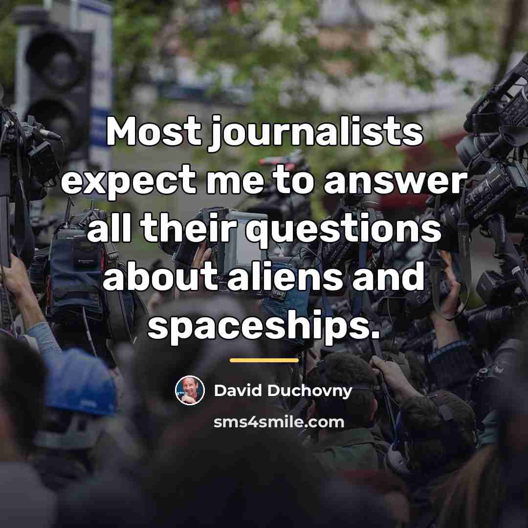 “Most journalists expect me to answer all their questions about…” quote by David Duchovny