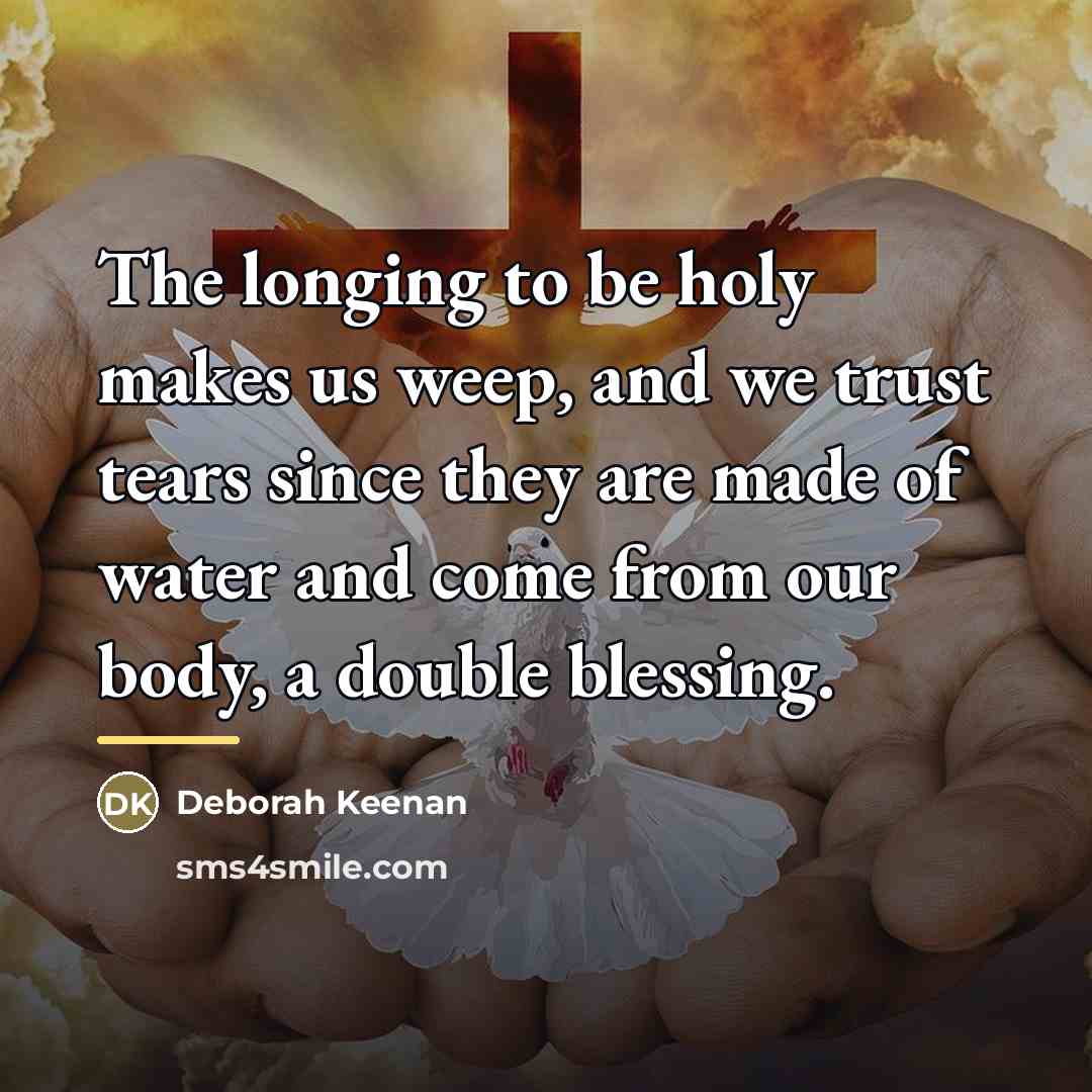 “The longing to be holy makes us weep, and we…” quote by Deborah Keenan