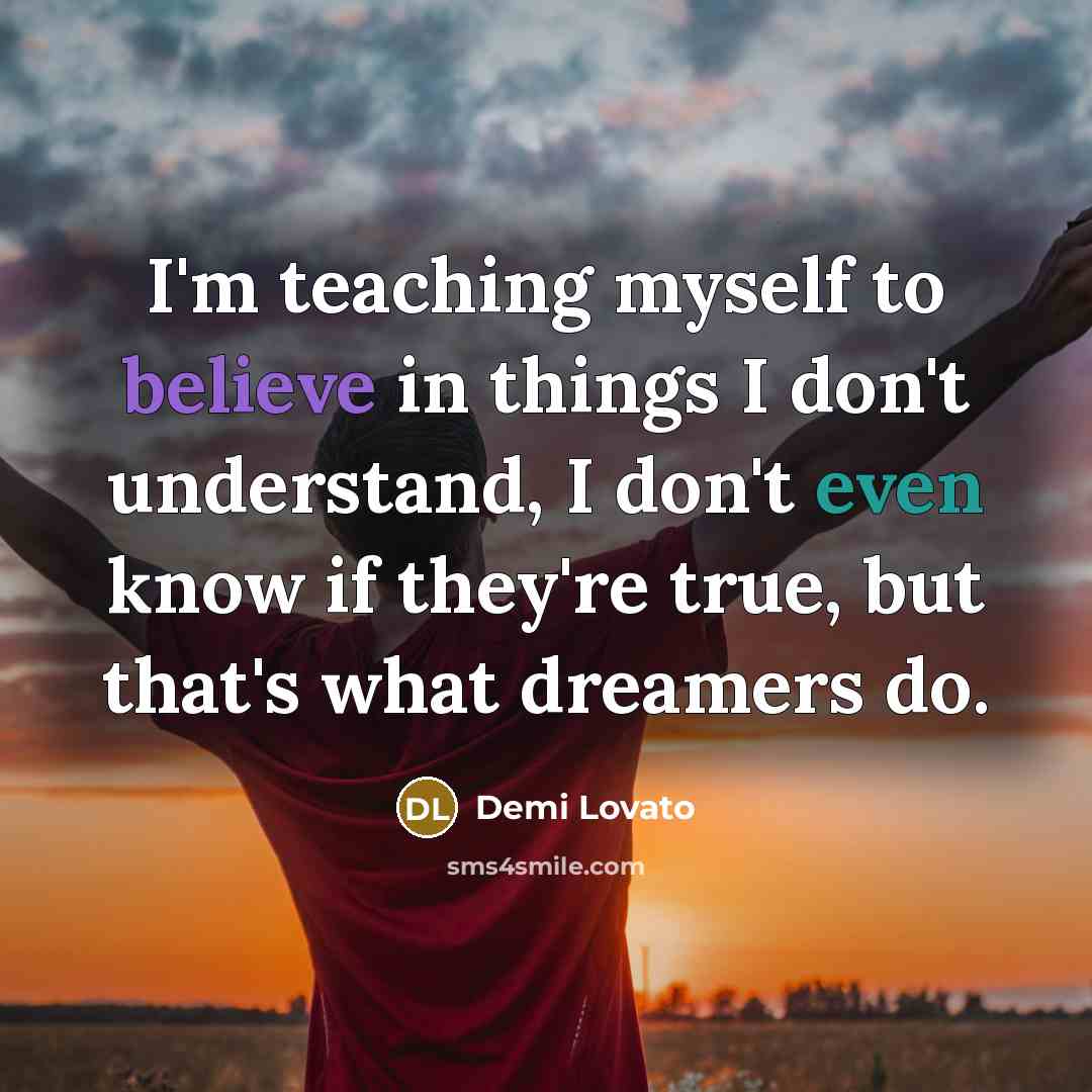 “I'm teaching myself to believe in things I don't understand,…” quote by Demi Lovato