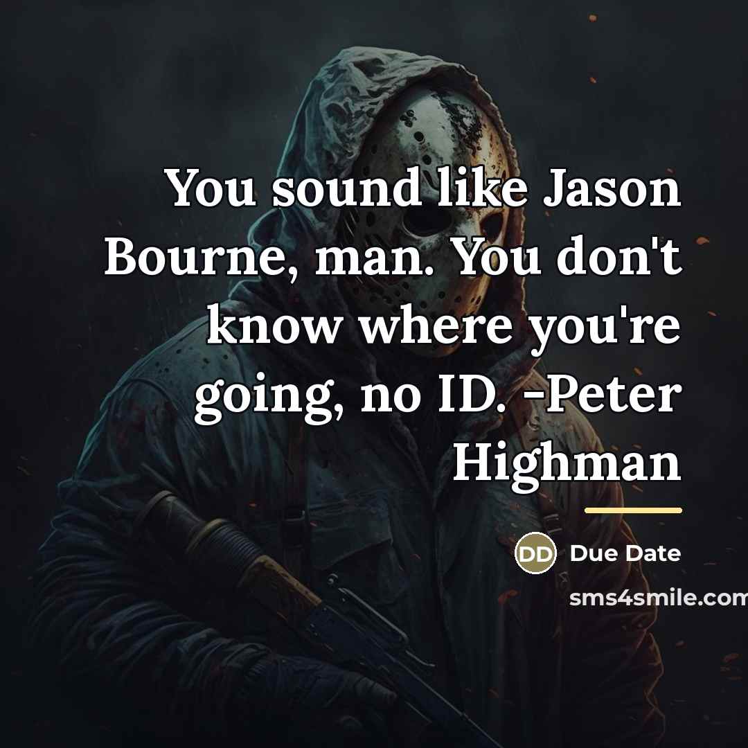 “You sound like Jason Bourne, man. You don't know where…” quote by Due Date