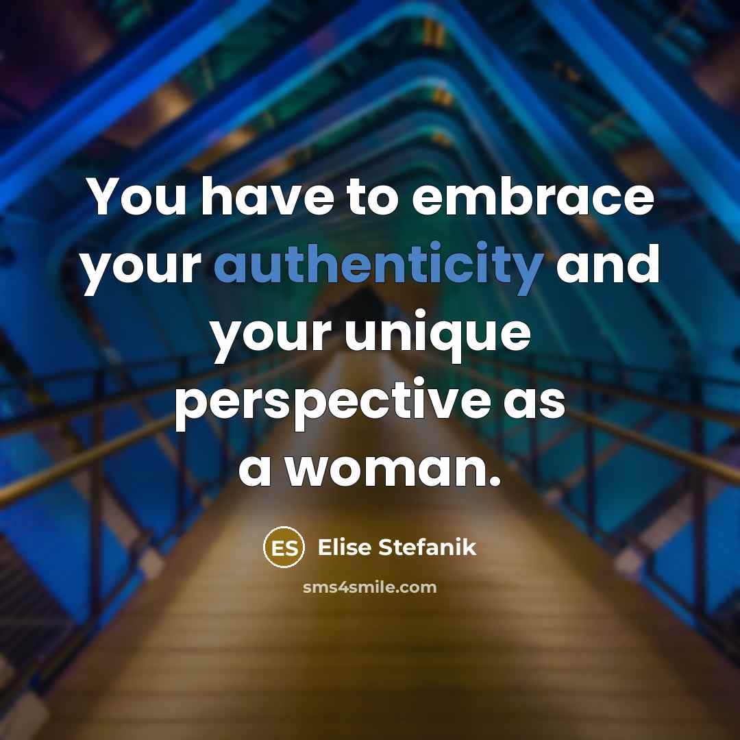 “You have to embrace your authenticity and your unique perspective…” quote by Elise Stefanik