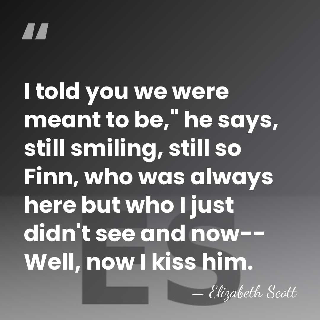 I told you we were meant to be," he says, still smiling,&hellip; - Elizabeth Scott