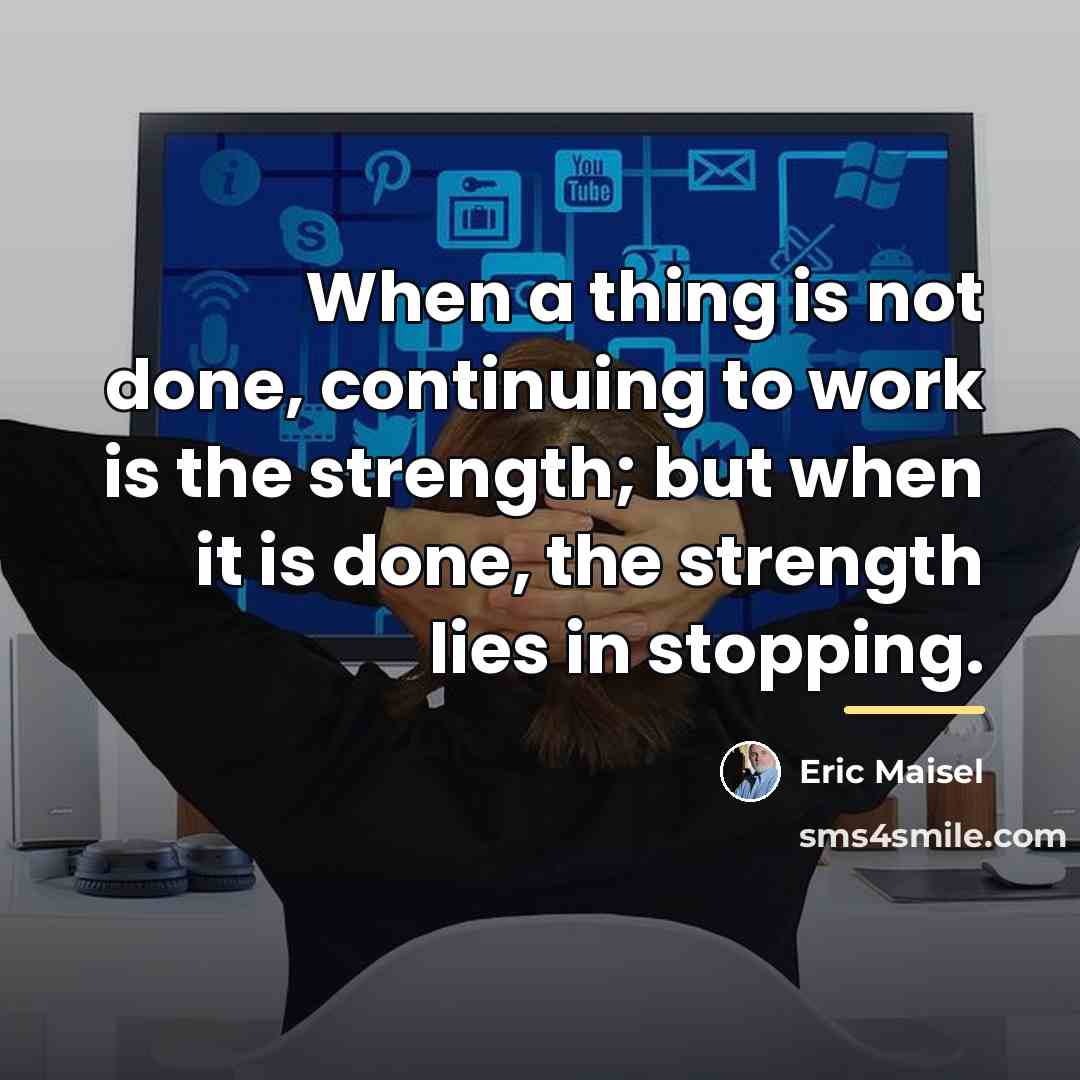 “When a thing is not done, continuing to work is…” quote by Eric Maisel