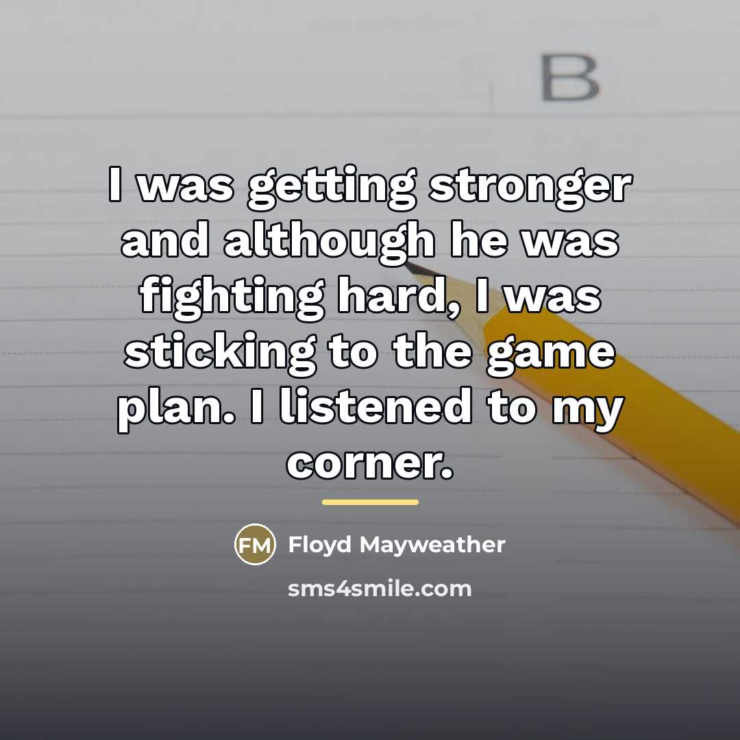 “I was getting stronger and although he was fighting hard,…” quote by Floyd Mayweather