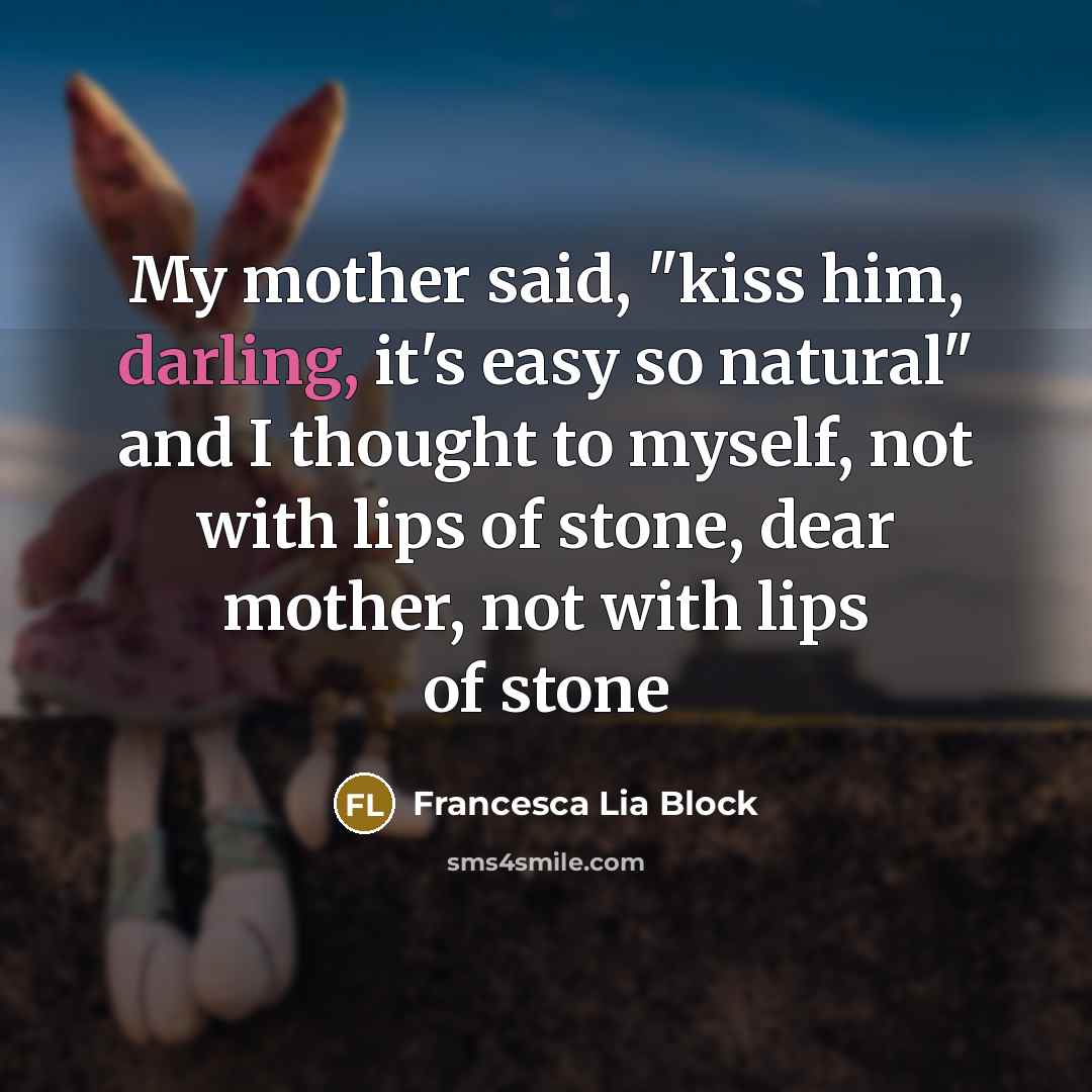 “My mother said, "kiss him, darling, it's easy so natural"…” quote by Francesca Lia Block