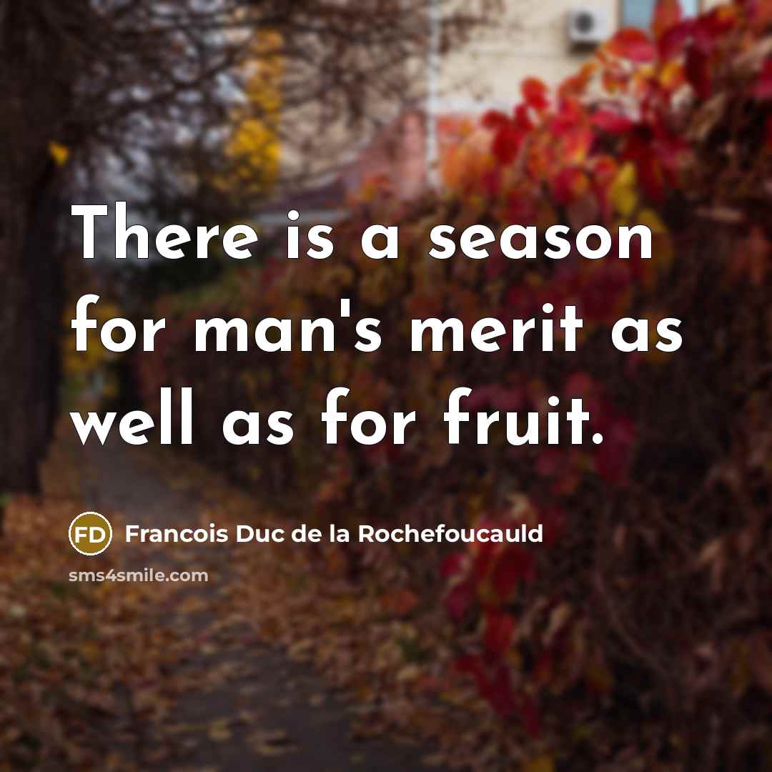 “There is a season for man's merit as well as for fruit.” quote by Francois Duc De La Rochefoucauld