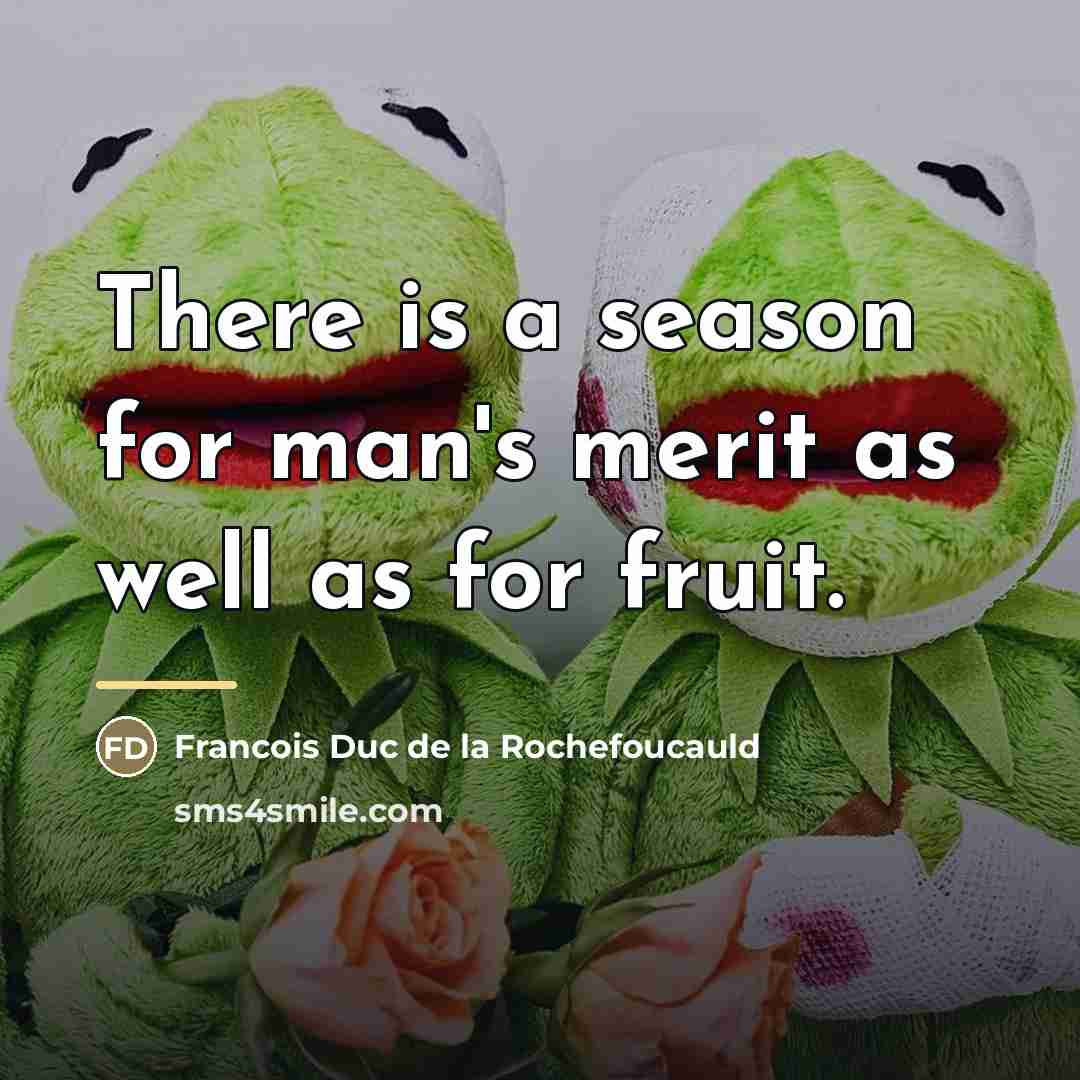“There is a season for man's merit as well as…” quote by Francois Duc De La Rochefoucauld