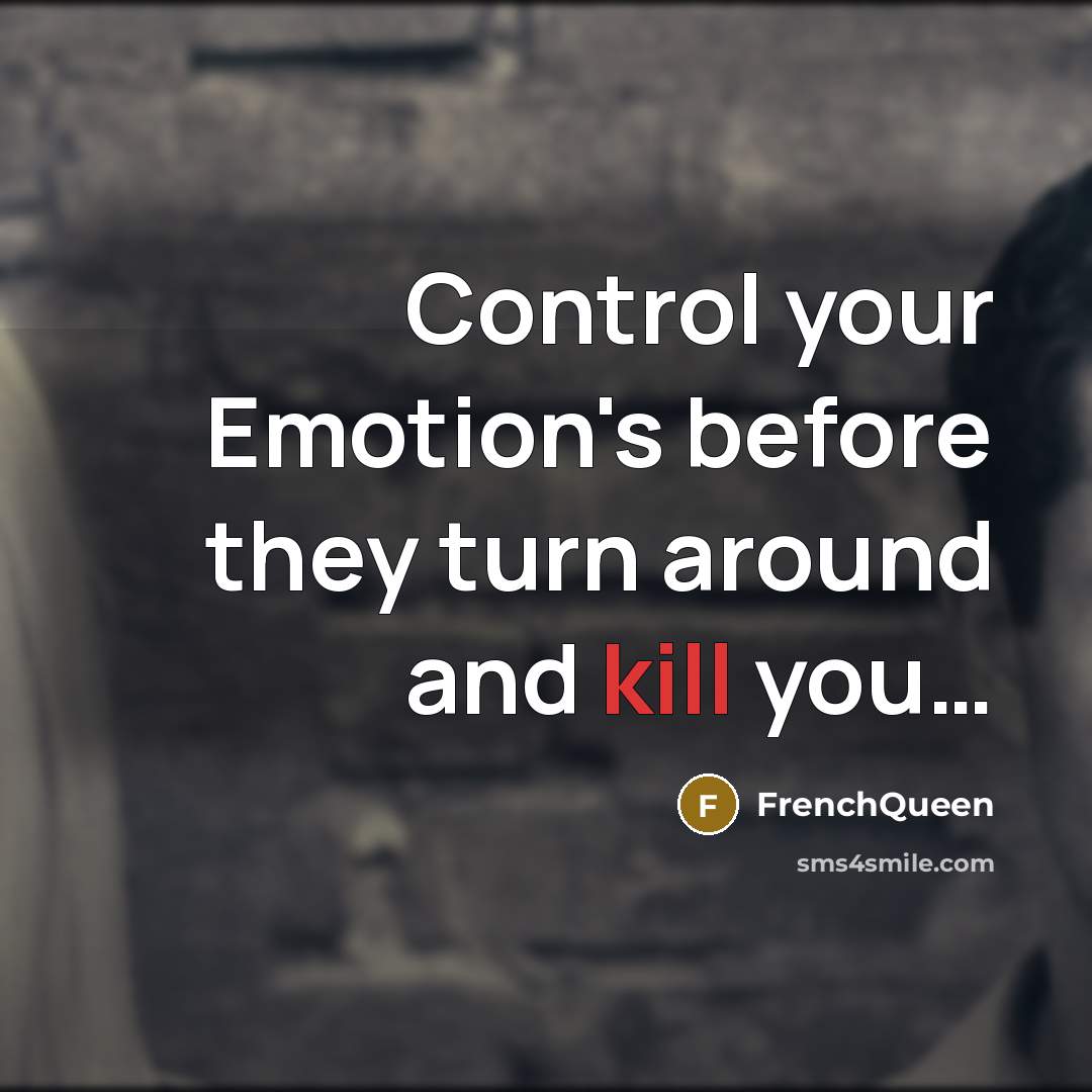“Control your Emotion's before they turn around and kill you....…” quote by Frenchqueen