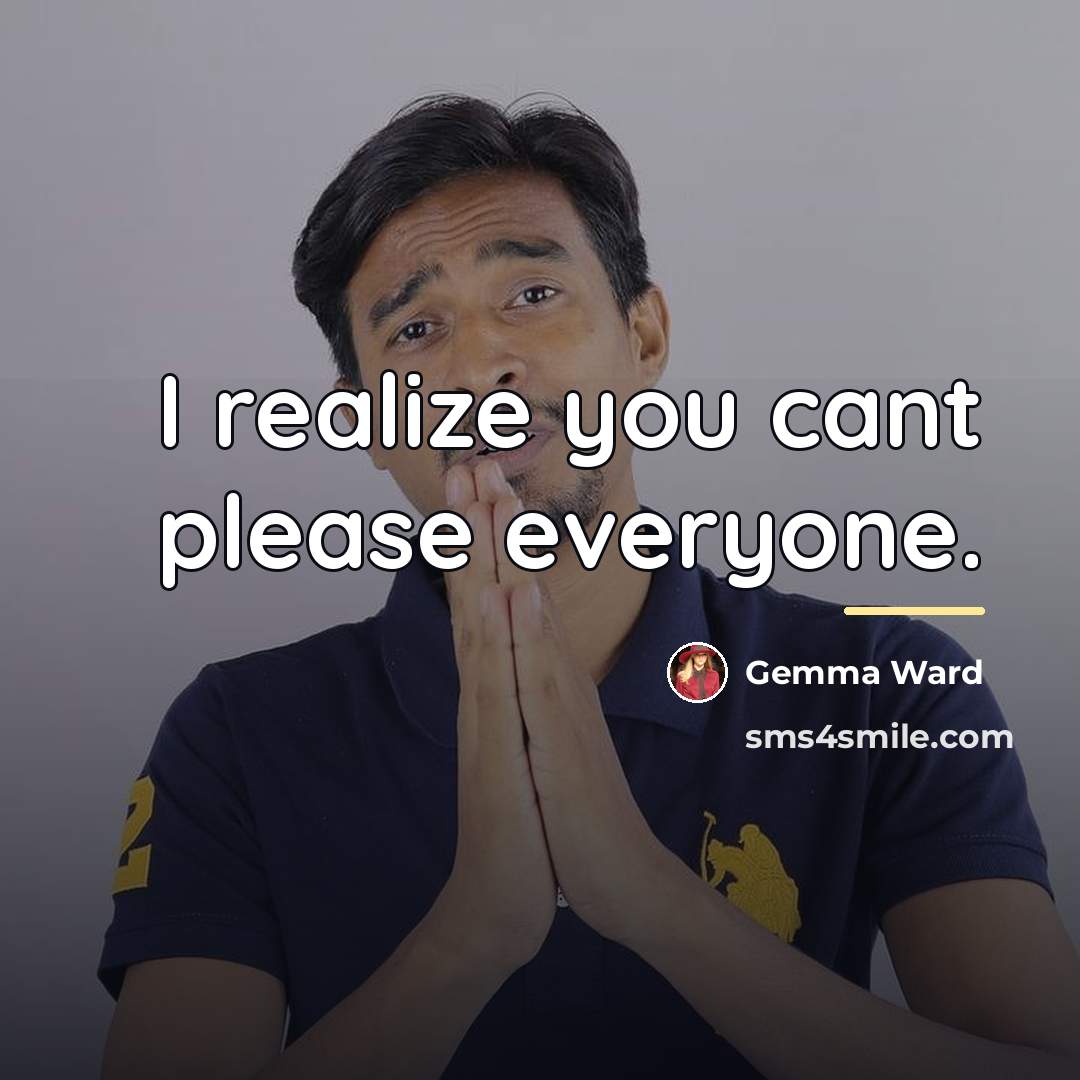 “I realize you cant please everyone.…” quote by Gemma Ward