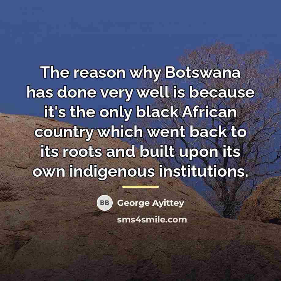 “The reason why Botswana has done very well is because…” quote by George Ayittey