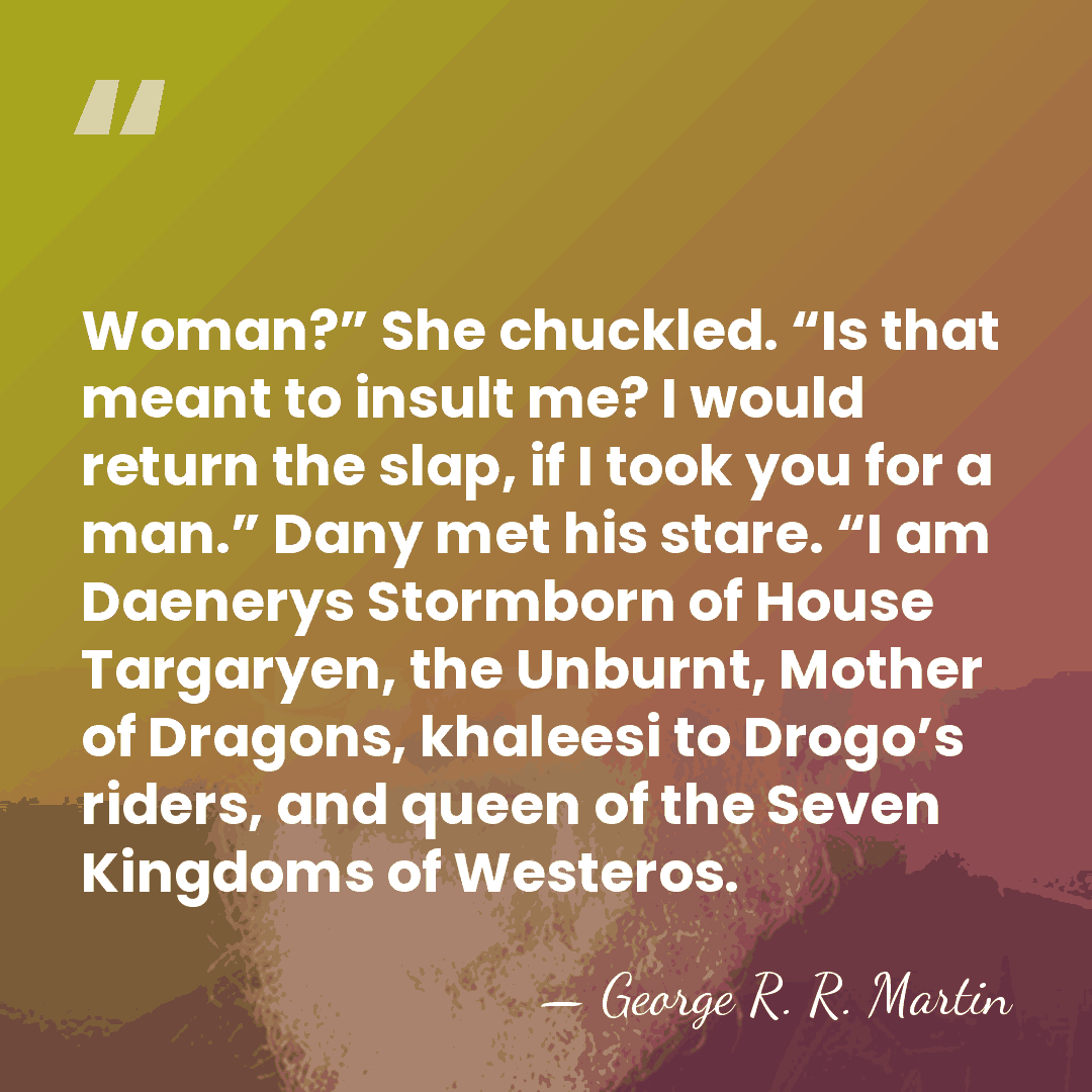Woman?” She chuckled. “Is that meant to insult me? I would return&hellip; - George R. R. Martin