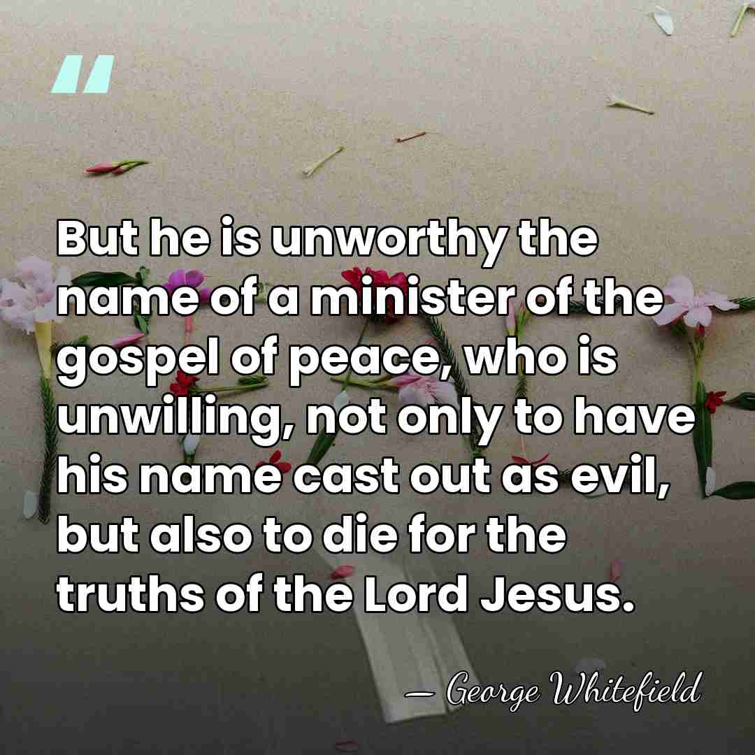 But he is unworthy the name of a minister of the gospel&hellip; - George Whitefield