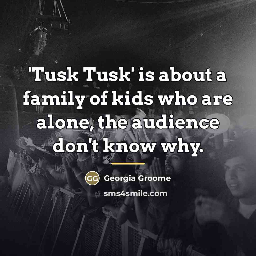 “'Tusk Tusk' is about a family of kids who are…” quote by Georgia Groome