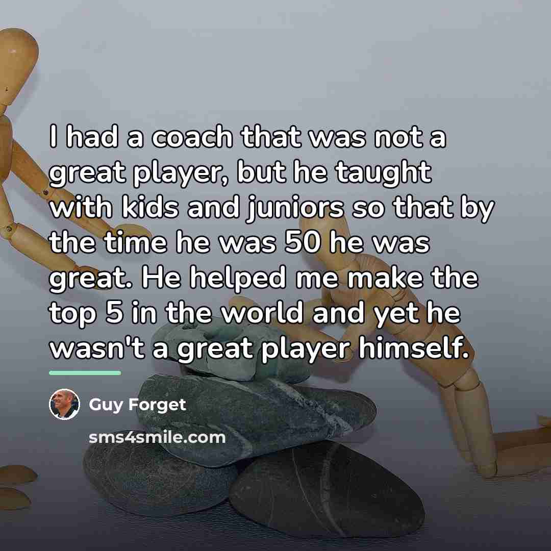 “I had a coach that was not a great player,…” quote by Guy Forget