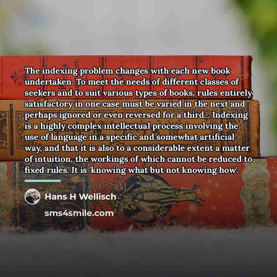 “The indexing problem changes with each new book undertaken. To…” quote by Hans H Wellisch