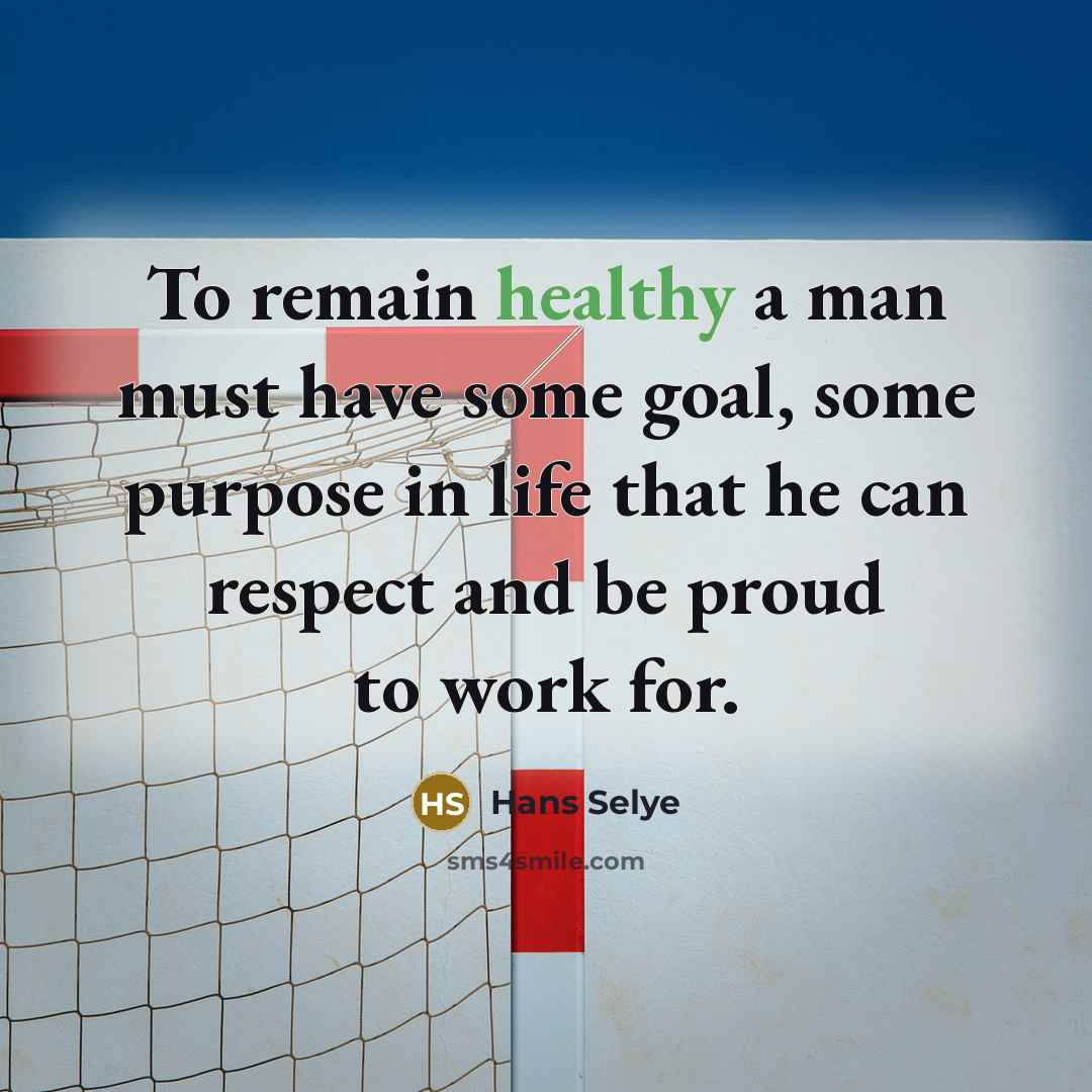 “To remain healthy a man must have some goal, some…” quote by Hans Selye