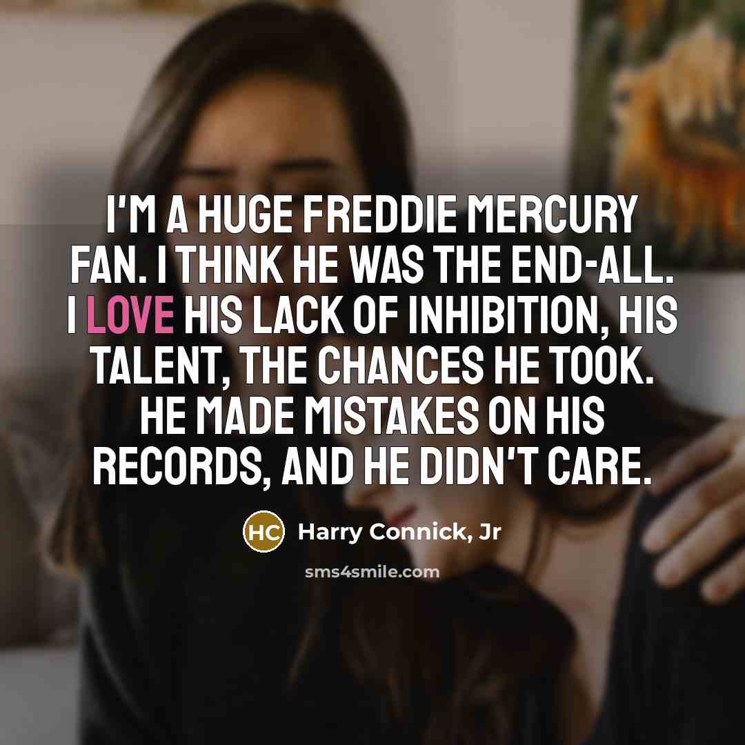 “I'm a huge Freddie Mercury fan. I think he was…” quote by Harry Connick, Jr