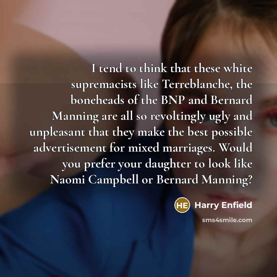 “I tend to think that these white supremacists like Terreblanche,…” quote by Harry Enfield
