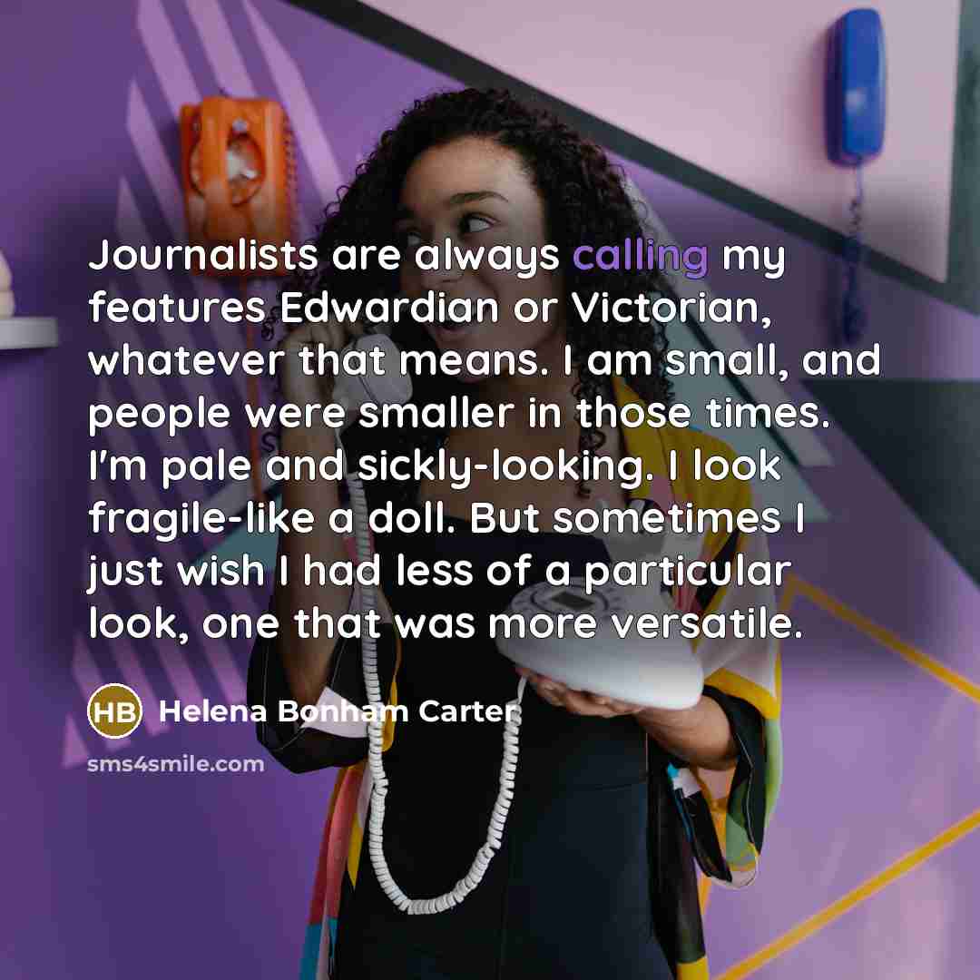 “Journalists are always calling my features Edwardian or Victorian, whatever…” quote by Helena Bonham Carter