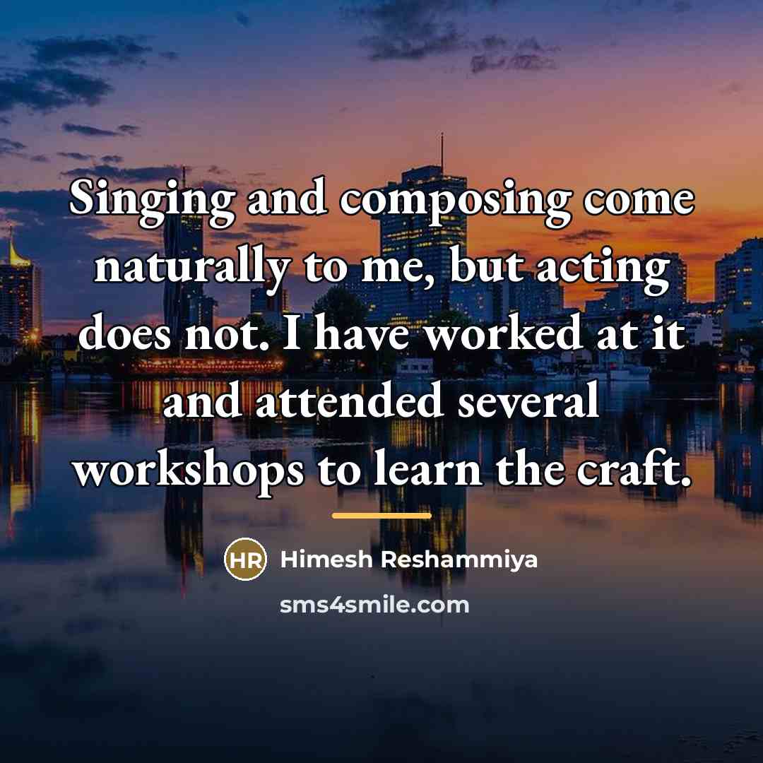 “Singing and composing come naturally to me, but acting does…” quote by Himesh Reshammiya