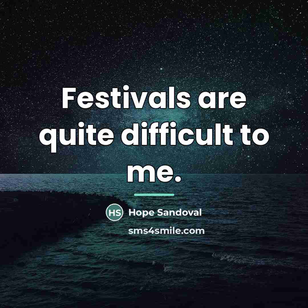 “Festivals are quite difficult to me.…” quote by Hope Sandoval