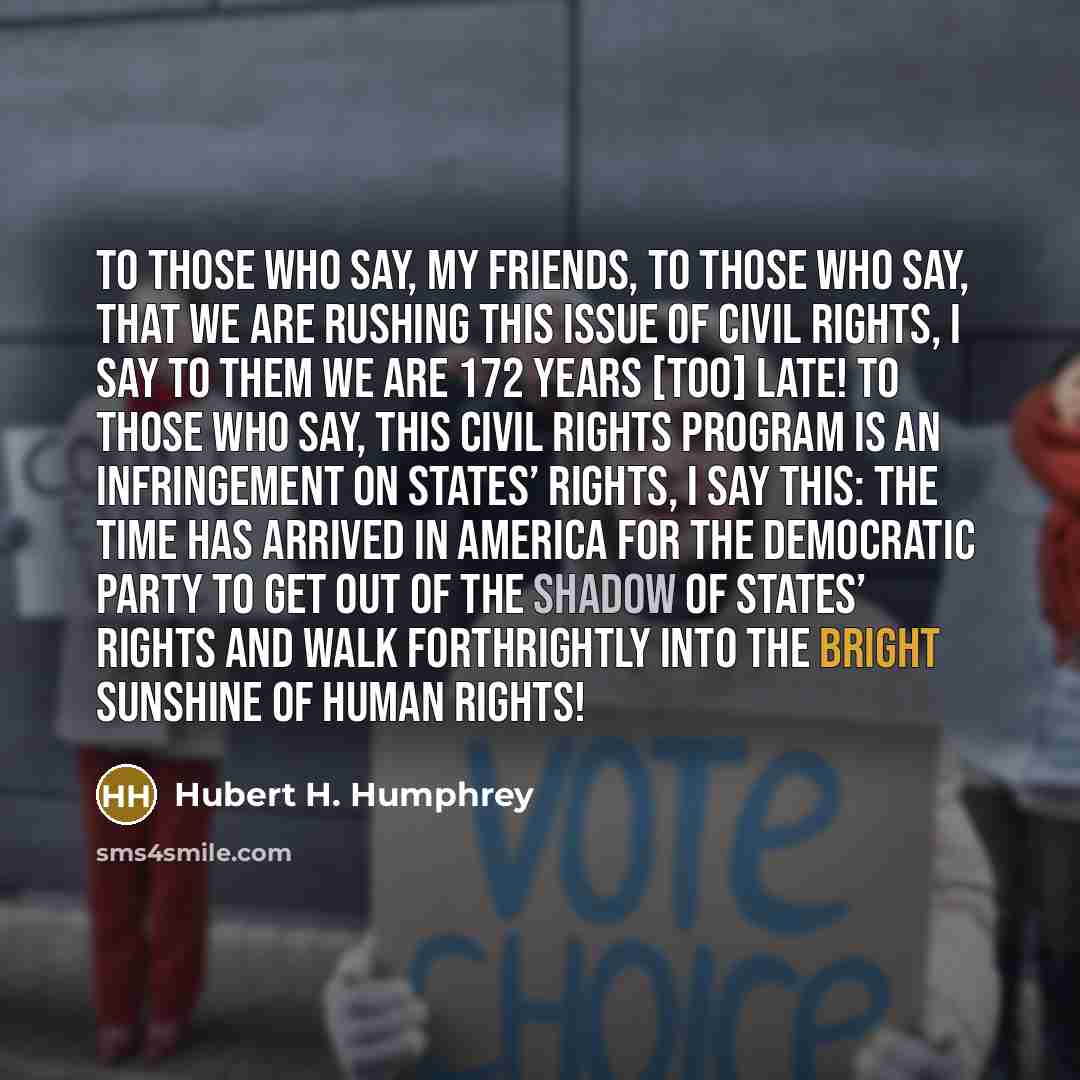 “To those who say, my friends, to those who say,…” quote by Hubert H. Humphrey