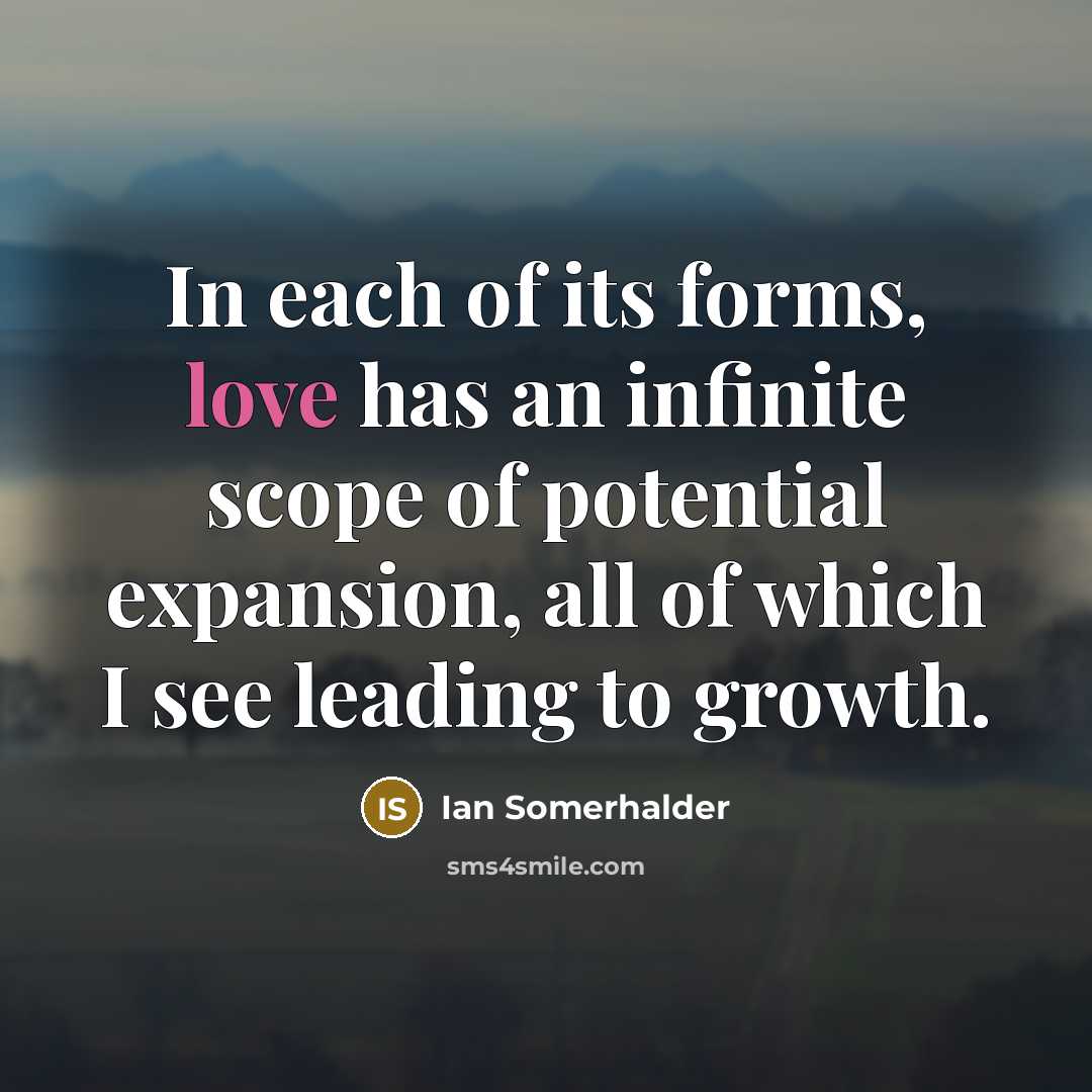 “In each of its forms, love has an infinite scope…” quote by Ian Somerhalder