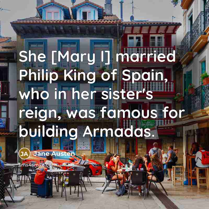 “She [Mary I] married Philip King of Spain, who in…” quote by Jane Austen