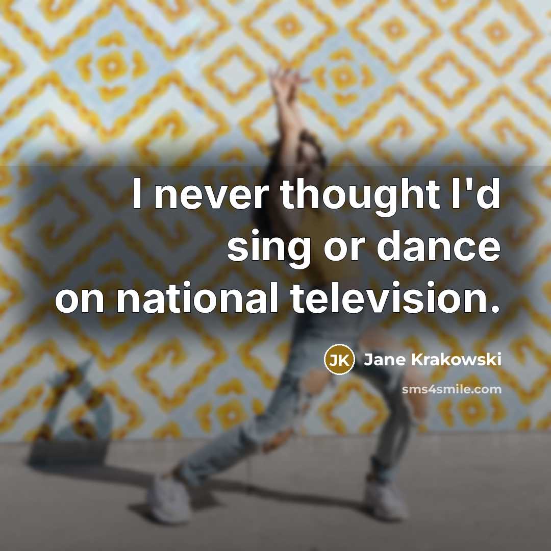 “I never thought I'd sing or dance on national television.…” quote by Jane Krakowski