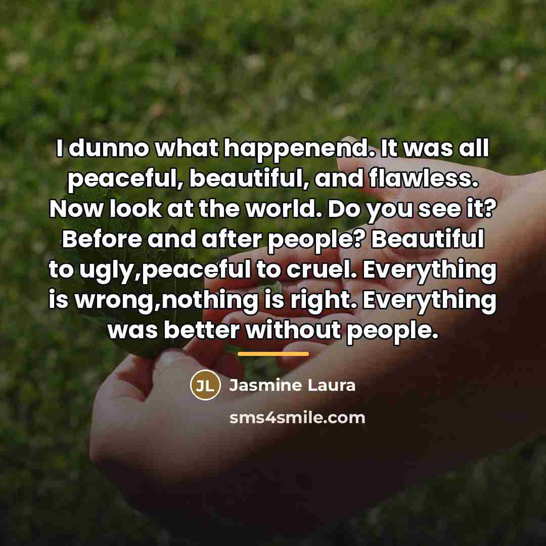 “I dunno what happenend. It was all peaceful, beautiful, and…” quote by Jasmine Laura