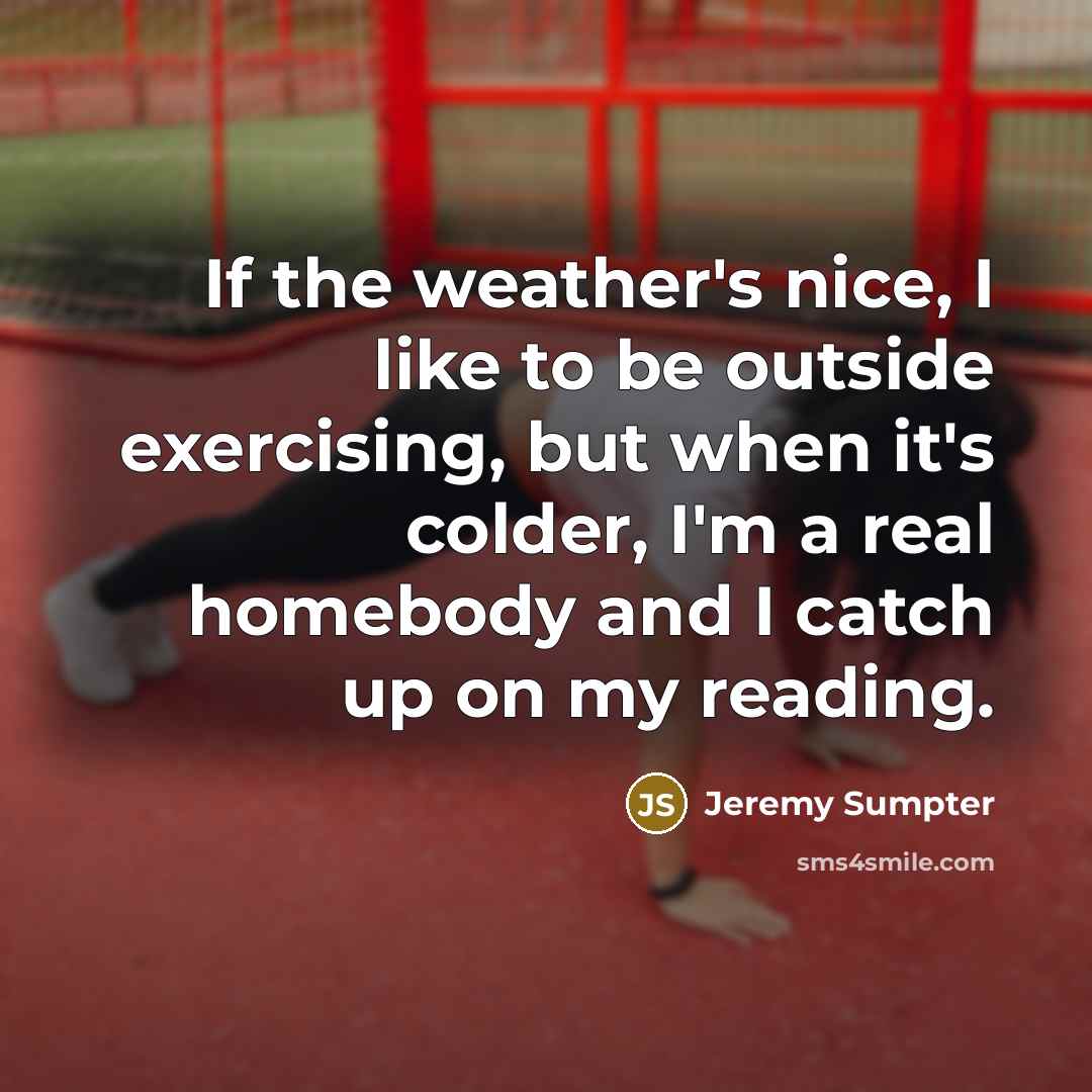 “If the weather's nice, I like to be outside exercising,…” quote by Jeremy Sumpter